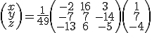 \left(\begin{array}{c}x\\y\\z\end{array}\right)=\frac{1}{49}\left(\begin{array}{ccc}-2&16&3\\-7&7&-14\\-13&6&-5\end{array}\right)\left(\begin{array}{c}1\\7\\-4\end{array}\right)